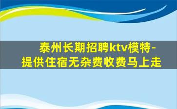 泰州长期招聘ktv模特-提供住宿无杂费收费马上走
